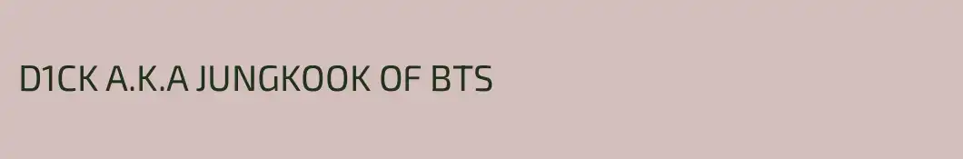 D1CK A.K.A JUNGKOOK OF BTS